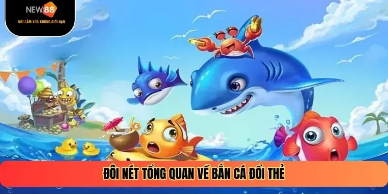 Đôi nét tổng quan về bắn cá đổi thẻ