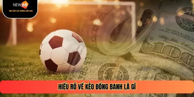 Hiểu rõ về kèo đồng banh là gì