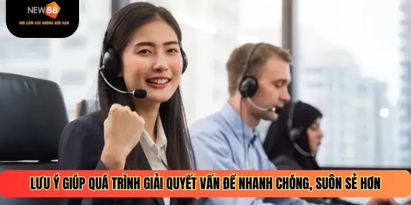 Lưu ý giúp quá trình giải quyết vấn đề nhanh chóng, suôn sẻ hơn