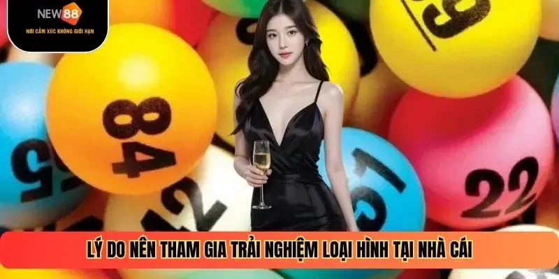 Lý do nên tham gia trải nghiệm loại hình tại nhà cái