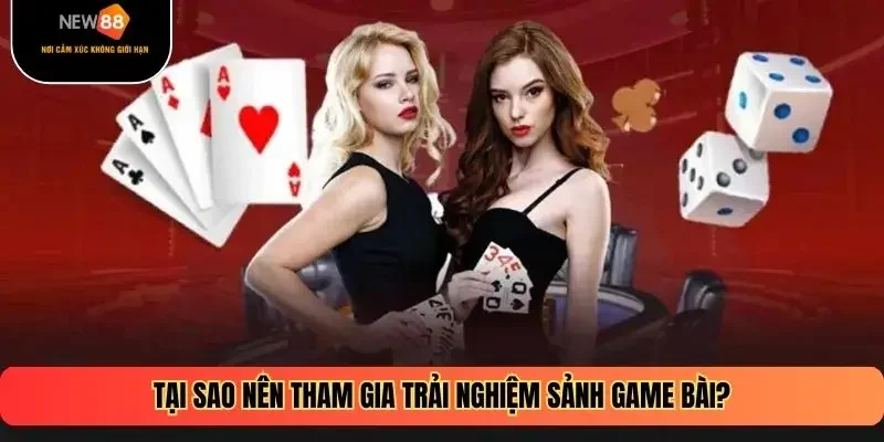 Tại sao nên tham gia trải nghiệm sảnh game bài?