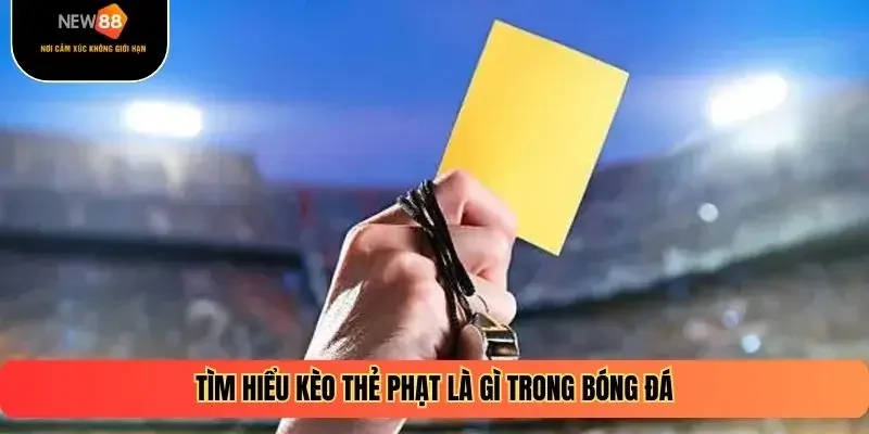 Tìm hiểu kèo thẻ phạt là gì trong bóng đá
